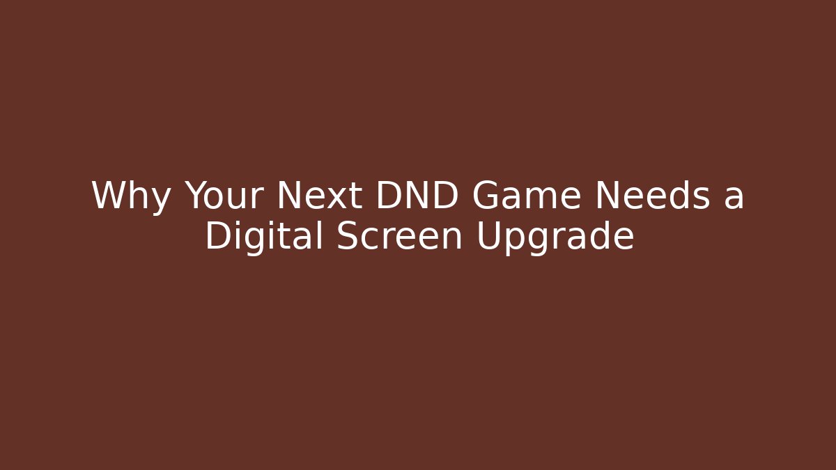 Why Your Next DND Game Needs a Digital Screen Upgrade
