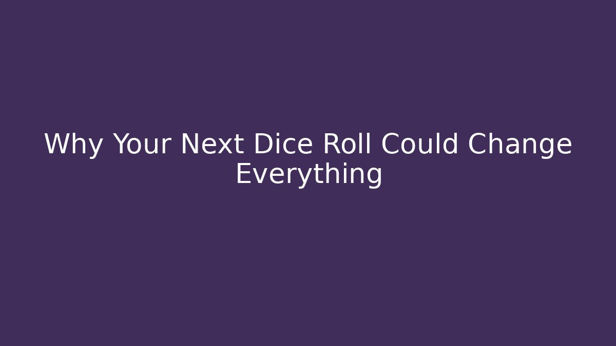 Why Your Next Dice Roll Could Change Everything