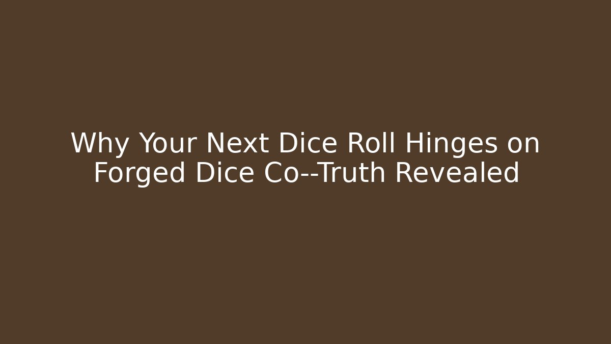 Why Your Next Dice Roll Hinges on Forged Dice Co—Truth Revealed
