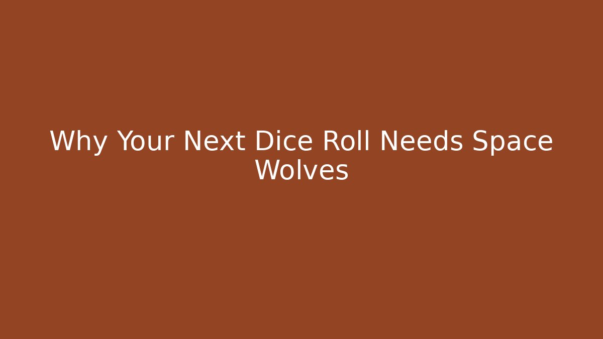 Why Your Next Dice Roll Needs Space Wolves