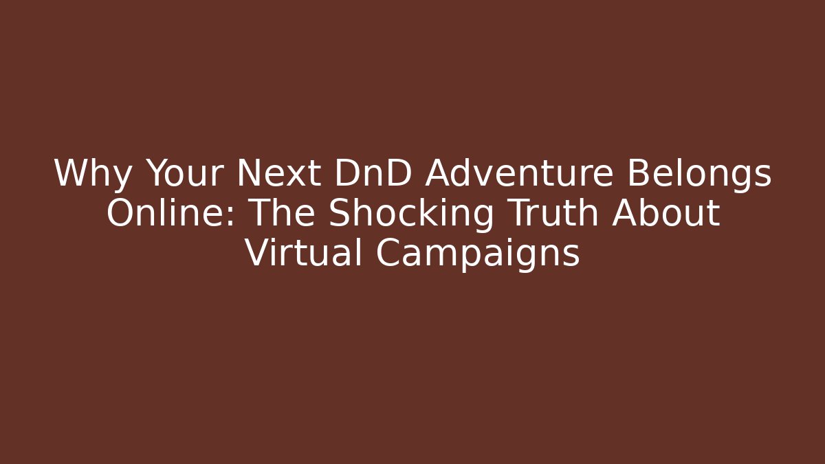 Why Your Next DnD Adventure Belongs Online: The Shocking Truth About Virtual Campaigns