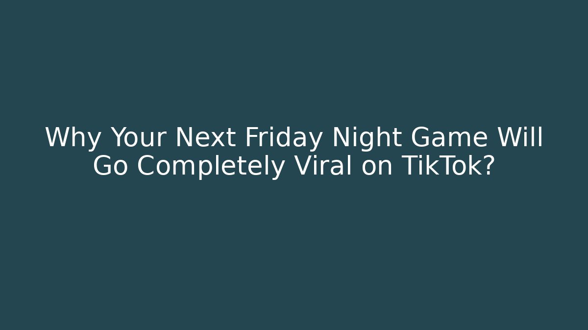 Why Your Next Friday Night Game Will Go Completely Viral on TikTok?