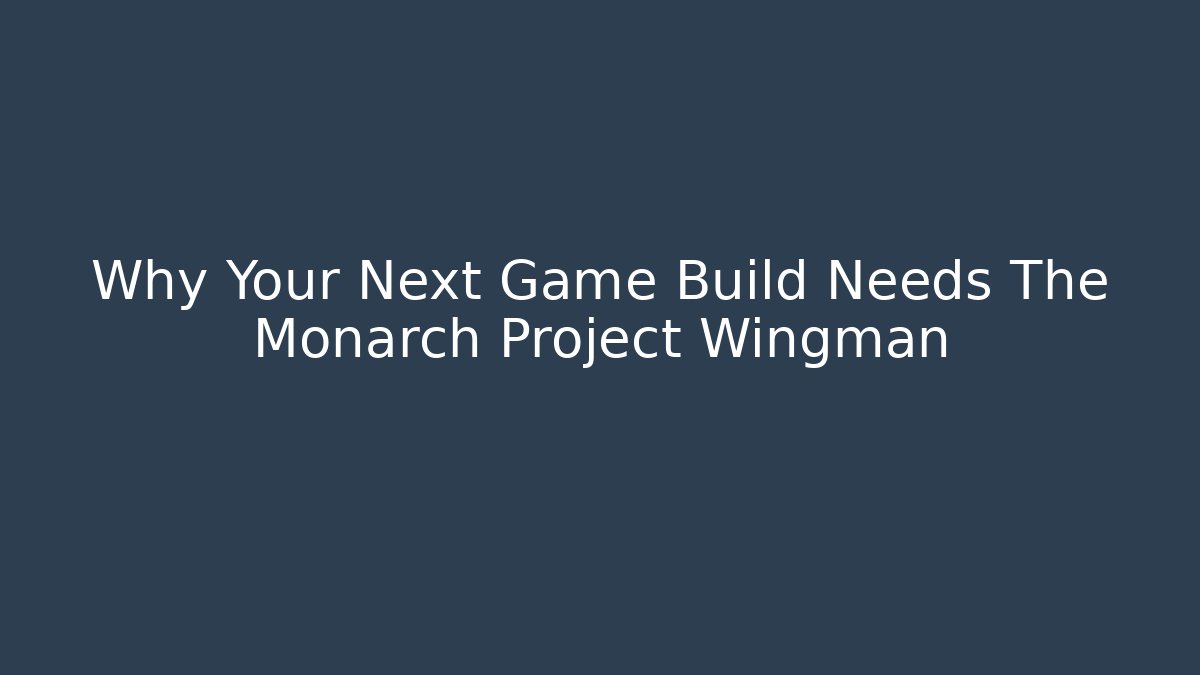Why Your Next Game Build Needs The Monarch Project Wingman - Critter Realm