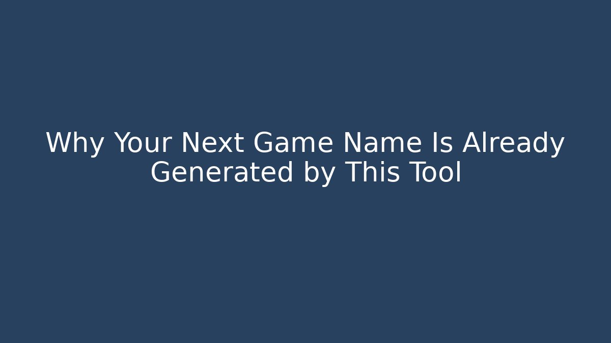 Why Your Next Game Name Is Already Generated by This Tool