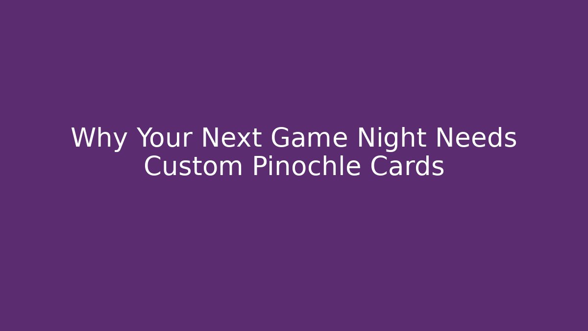 Why Your Next Game Night Needs Custom Pinochle Cards