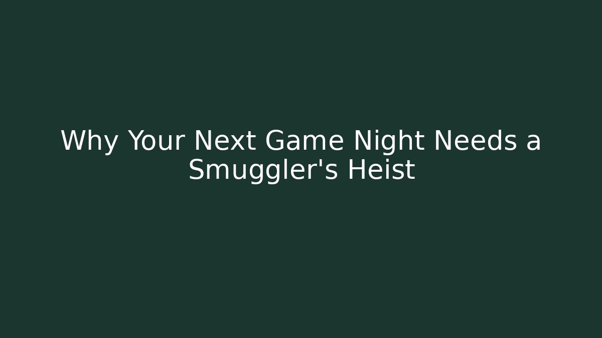 Why Your Next Game Night Needs a Smuggler's Heist