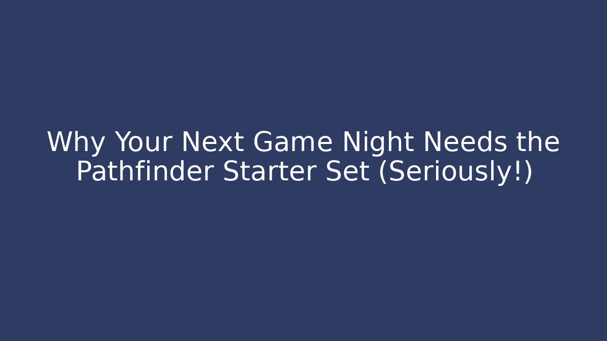 Why Your Next Game Night Needs the Pathfinder Starter Set (Seriously!) - Critter Realm