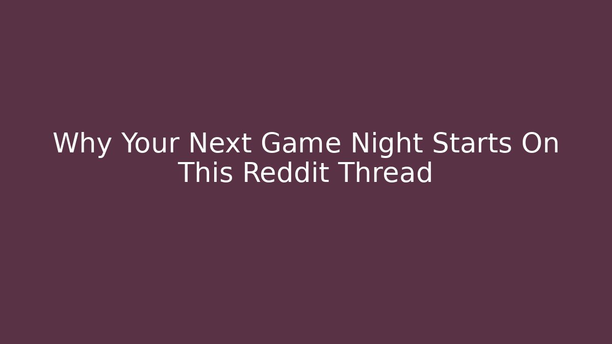 Why Your Next Game Night Starts On This Reddit Thread