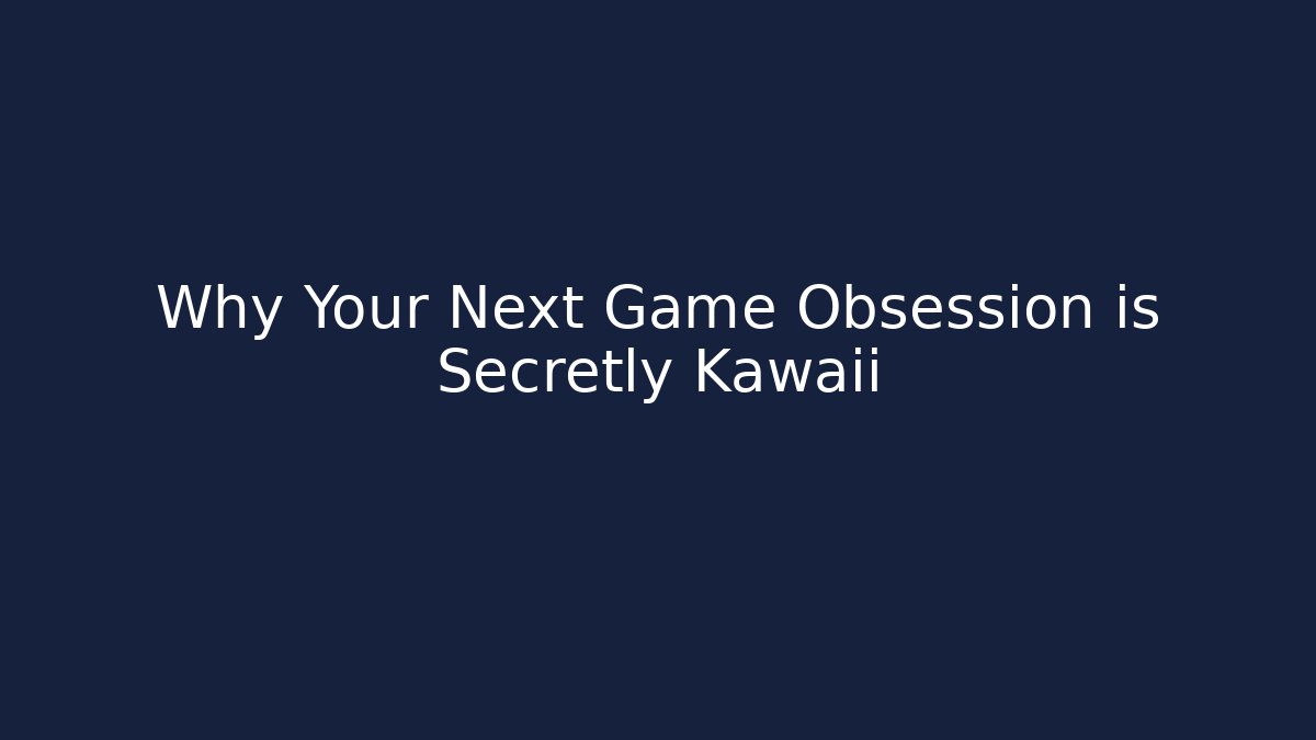 Why Your Next Game Obsession is Secretly Kawaii