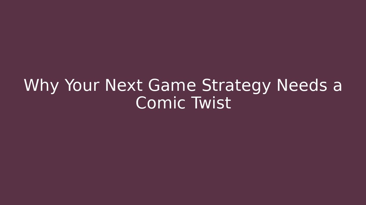 Why Your Next Game Strategy Needs a Comic Twist