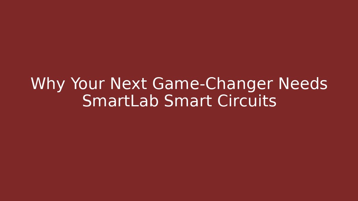 Why Your Next Game-Changer Needs SmartLab Smart Circuits