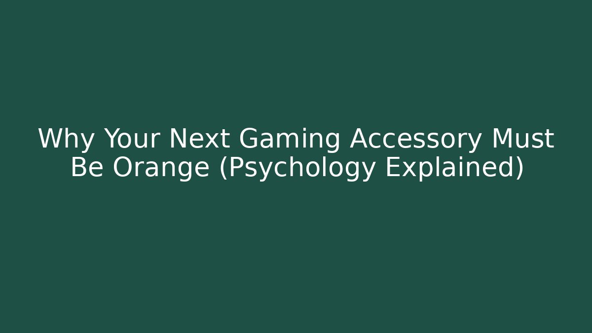 Why Your Next Gaming Accessory Must Be Orange (Psychology Explained)