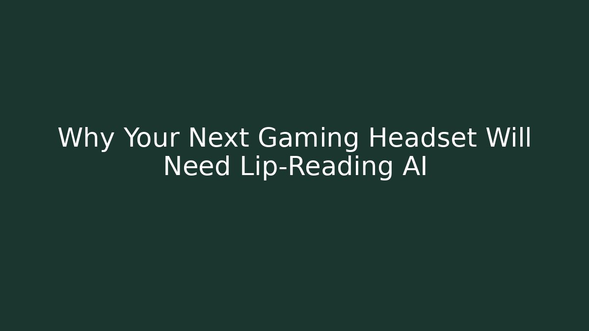 Why Your Next Gaming Headset Will Need Lip-Reading AI
