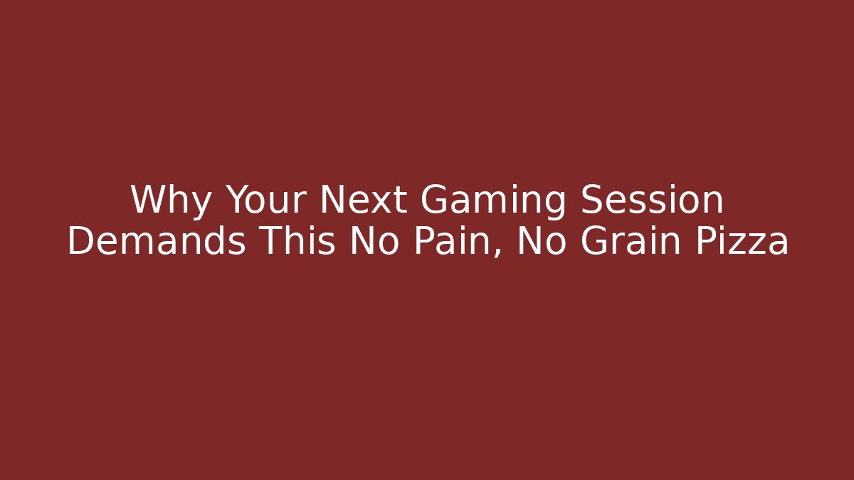 Why Your Next Gaming Session Demands This No Pain, No Grain Pizza