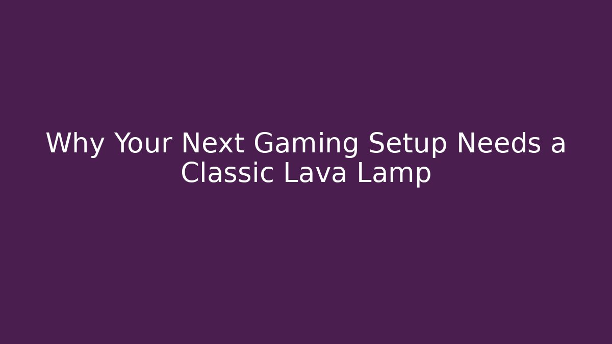 Why Your Next Gaming Setup Needs a Classic Lava Lamp - Critter Realm