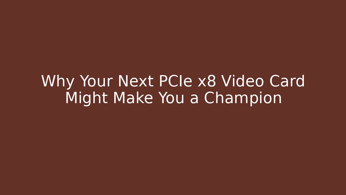 Why Your Next PCIe x8 Video Card Might Make You a Champion