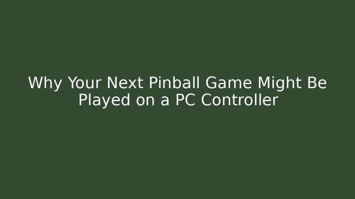 Why Your Next Pinball Game Might Be Played on a PC Controller