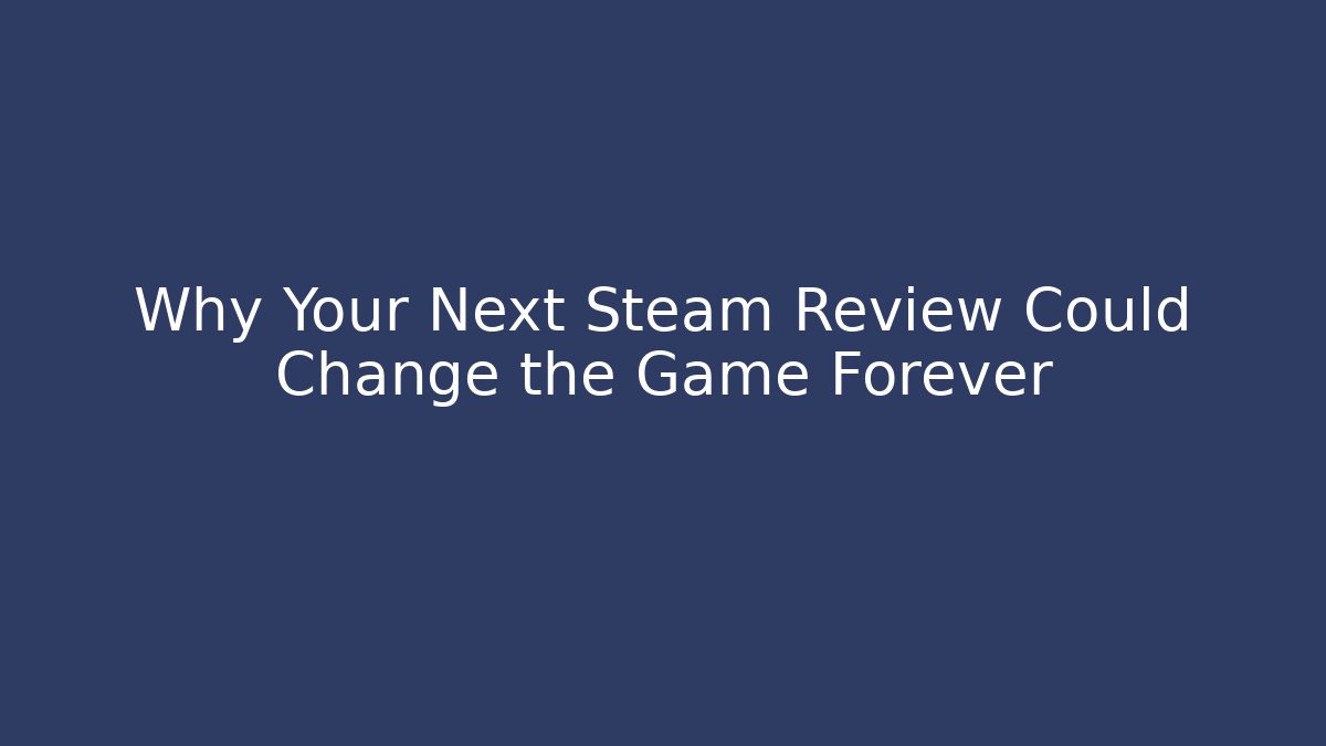 Why Your Next Steam Review Could Change the Game Forever - Critter Realm