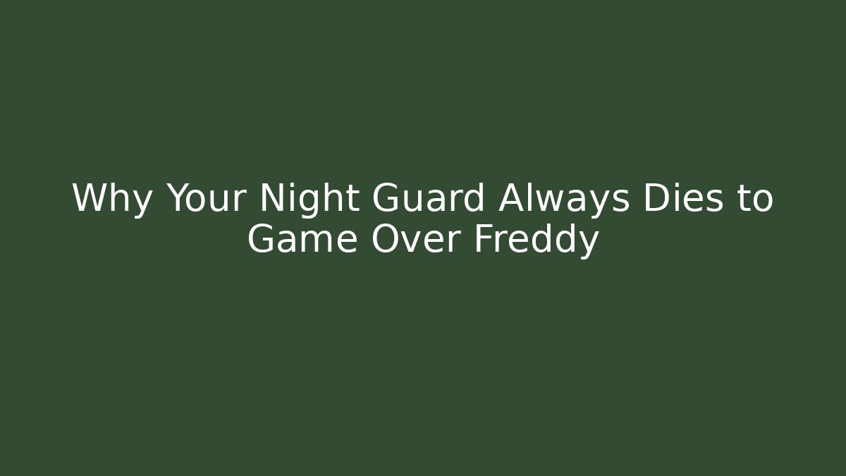 Why Your Night Guard Always Dies to Game Over Freddy - Critter Realm