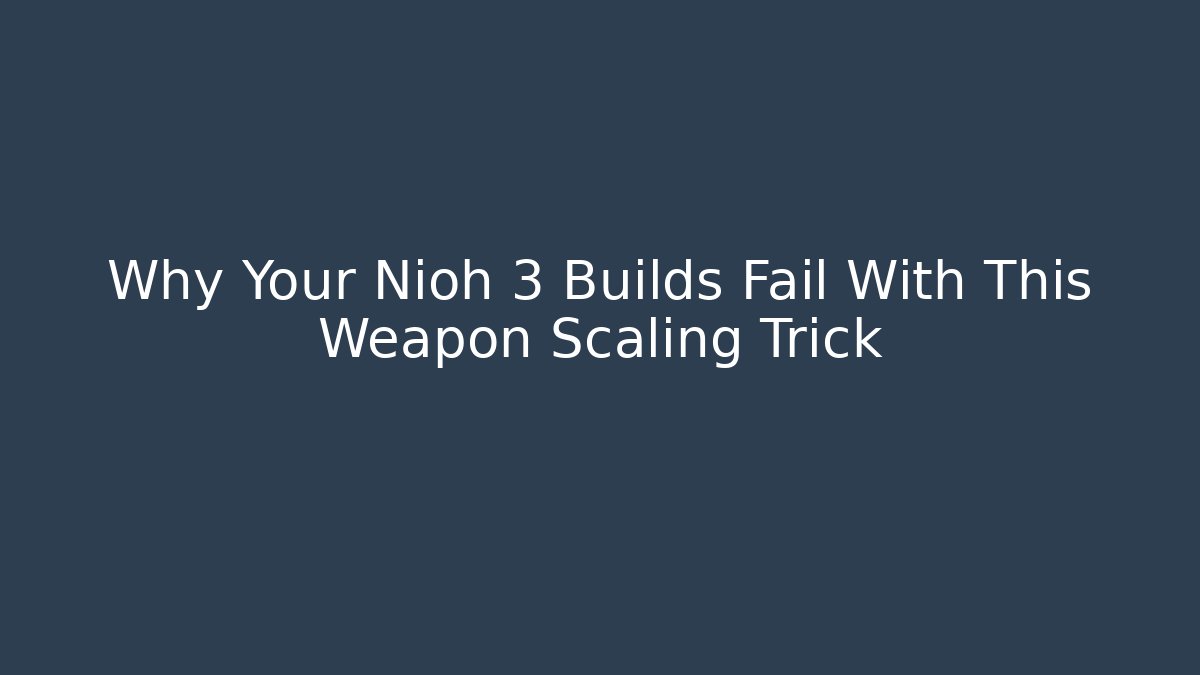 Why Your Nioh 3 Builds Fail With This Weapon Scaling Trick