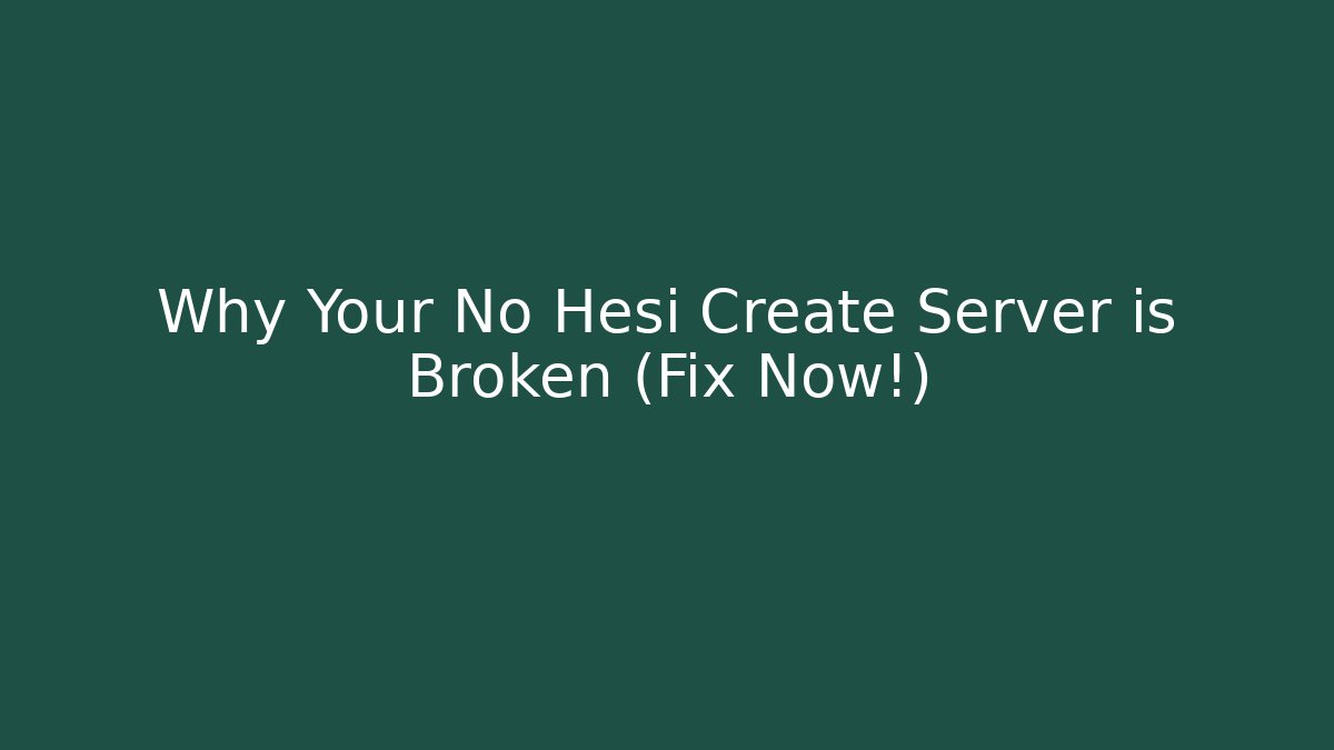 Why Your No Hesi Create Server is Broken (Fix Now!)