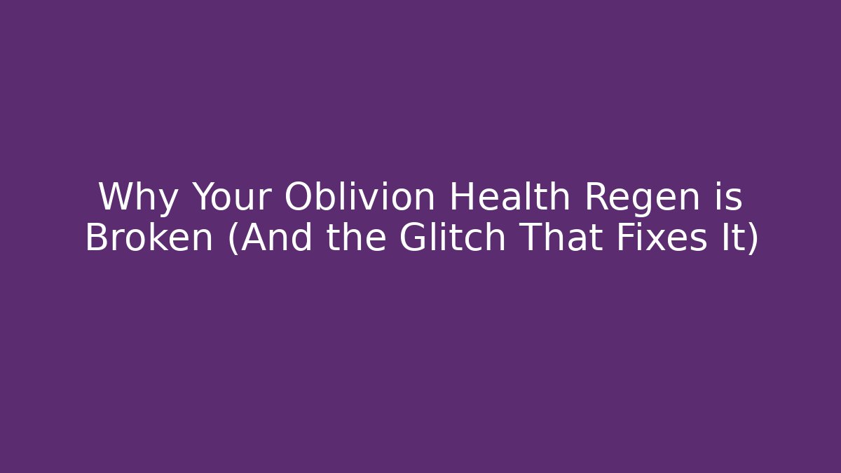 Why Your Oblivion Health Regen is Broken (And the Glitch That Fixes It) - Critter Realm