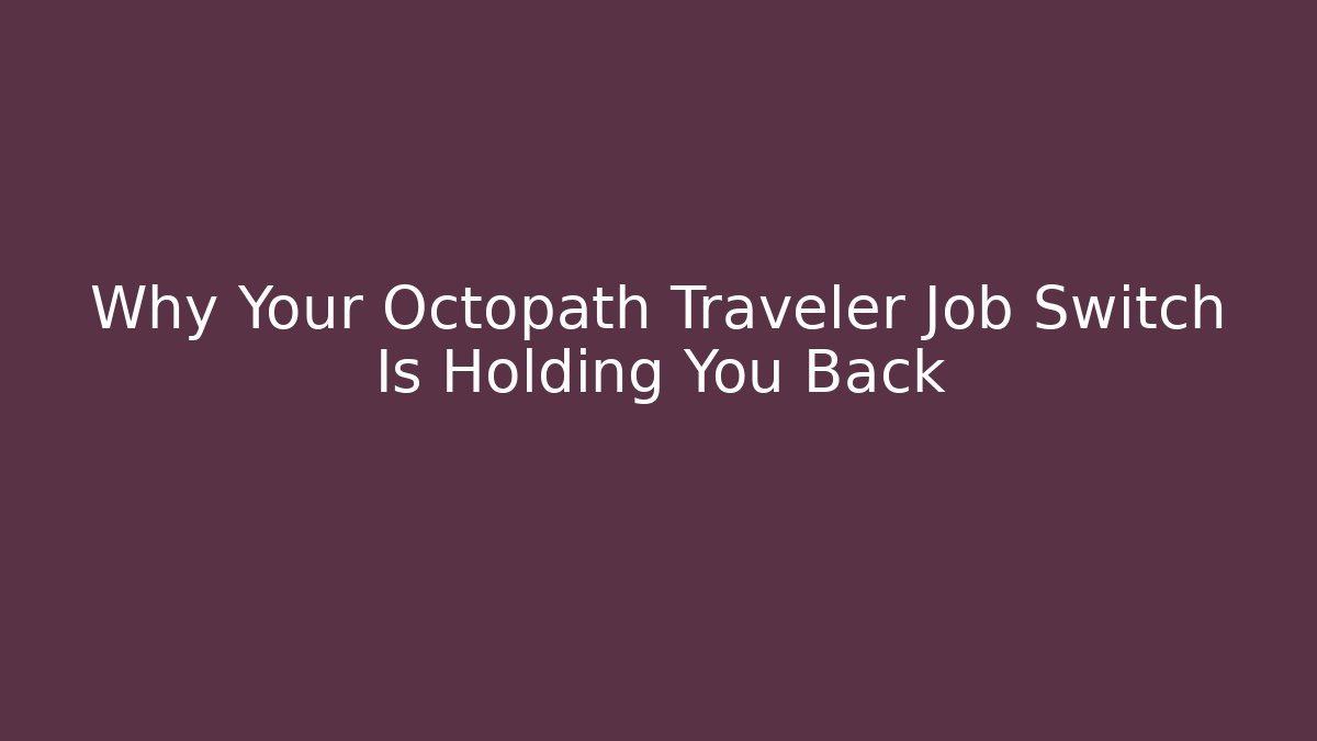 Why Your Octopath Traveler Job Switch Is Holding You Back - Critter Realm
