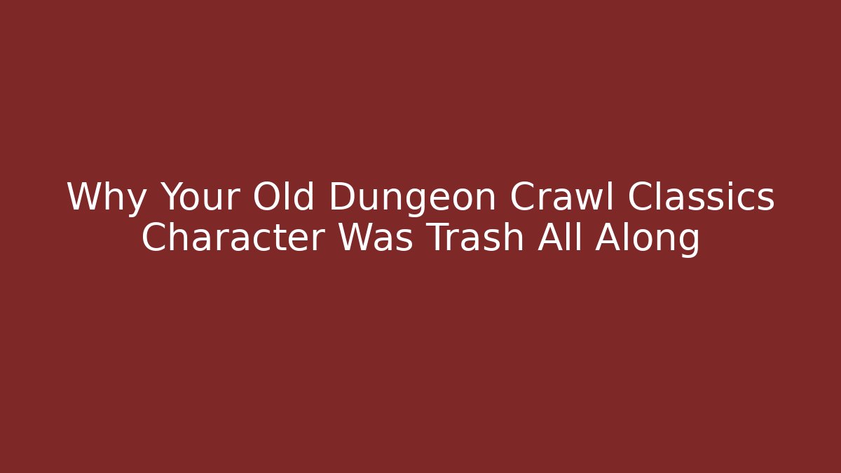 Why Your Old Dungeon Crawl Classics Character Was Trash All Along - Critter Realm