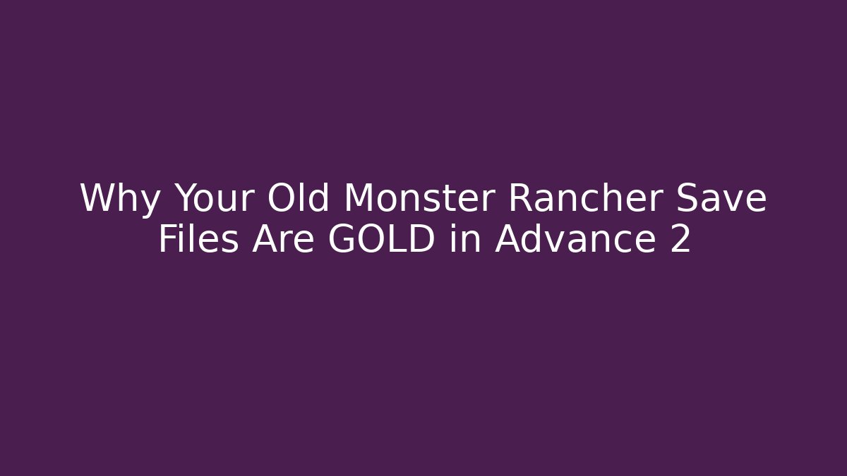 Why Your Old Monster Rancher Save Files Are GOLD in Advance 2