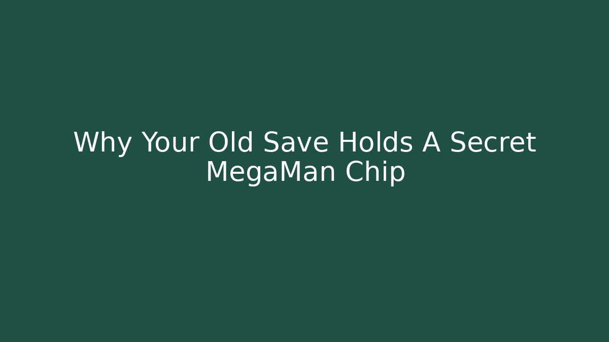 Why Your Old Save Holds A Secret MegaMan Chip