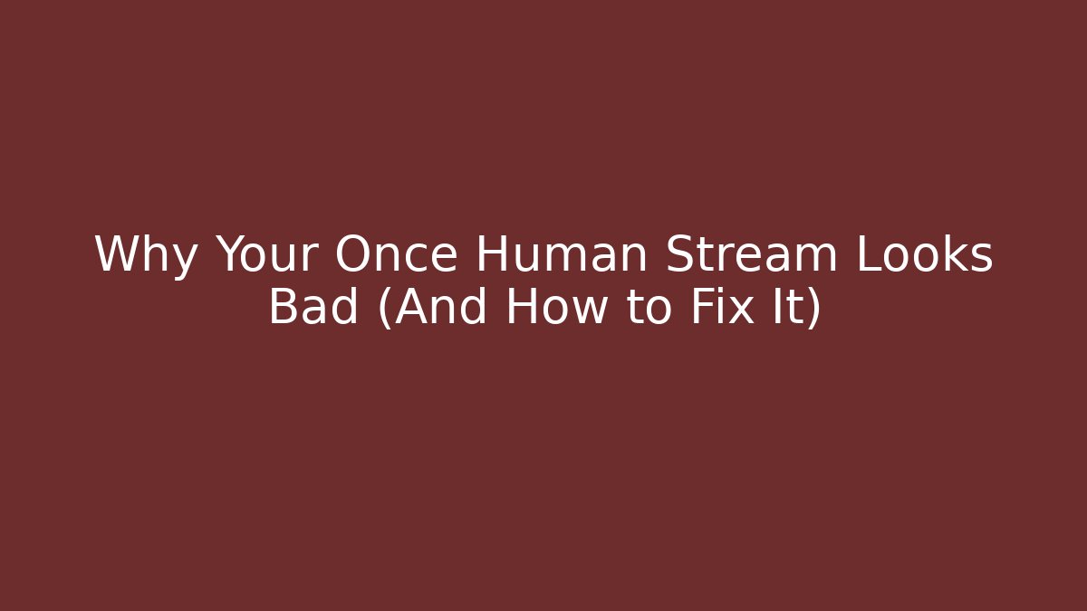 Why Your Once Human Stream Looks Bad (And How to Fix It)