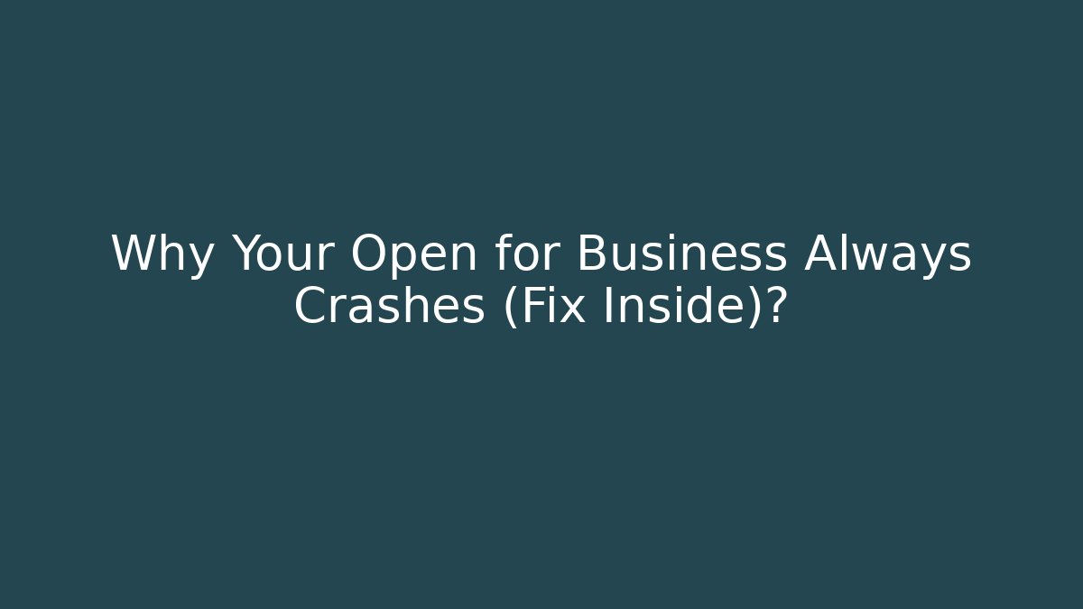 Why Your Open for Business Always Crashes (Fix Inside)?