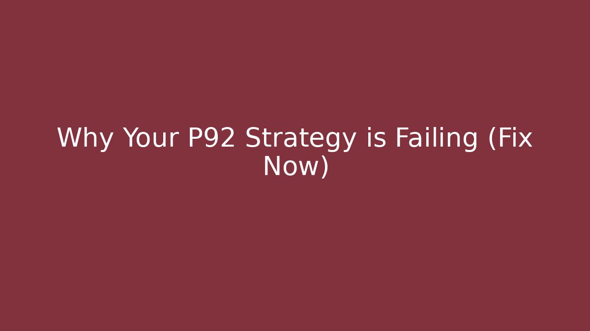 Why Your P92 Strategy is Failing (Fix Now)