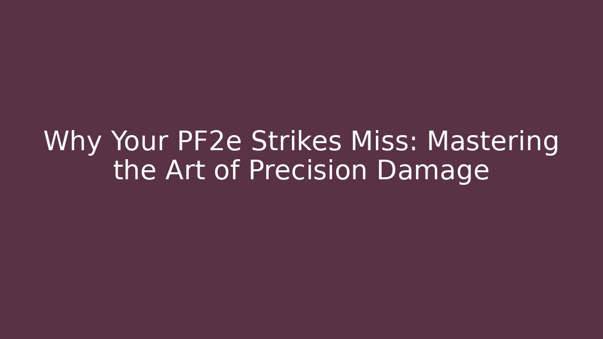 Why Your PF2e Strikes Miss: Mastering the Art of Precision Damage