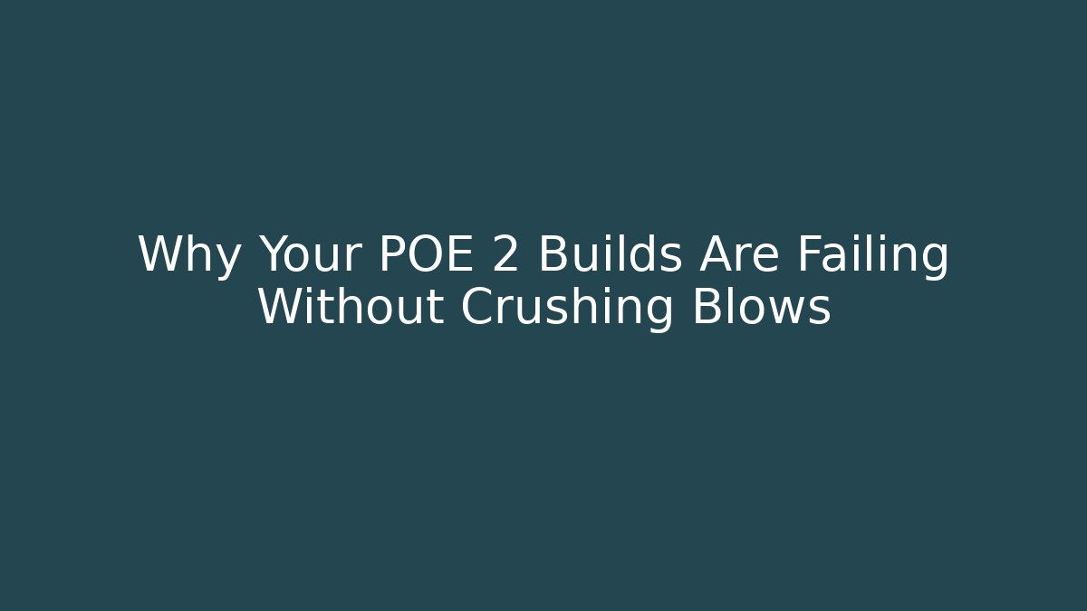 Why Your POE 2 Builds Are Failing Without Crushing Blows - Critter Realm