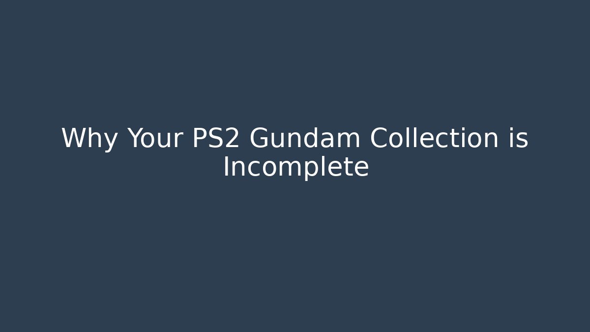 Why Your PS2 Gundam Collection is Incomplete
