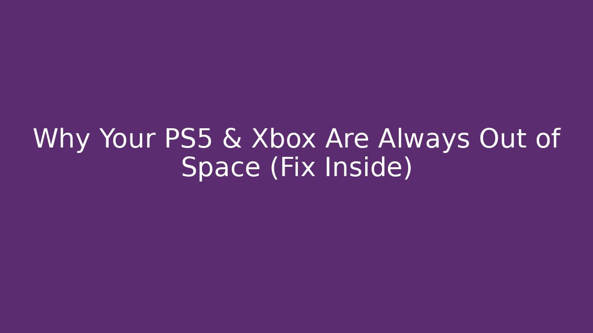 Why Your PS5 & Xbox Are Always Out of Space (Fix Inside)