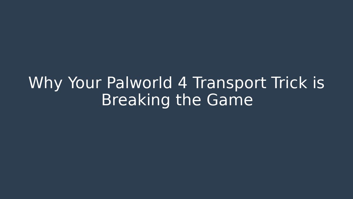 Why Your Palworld 4 Transport Trick is Breaking the Game