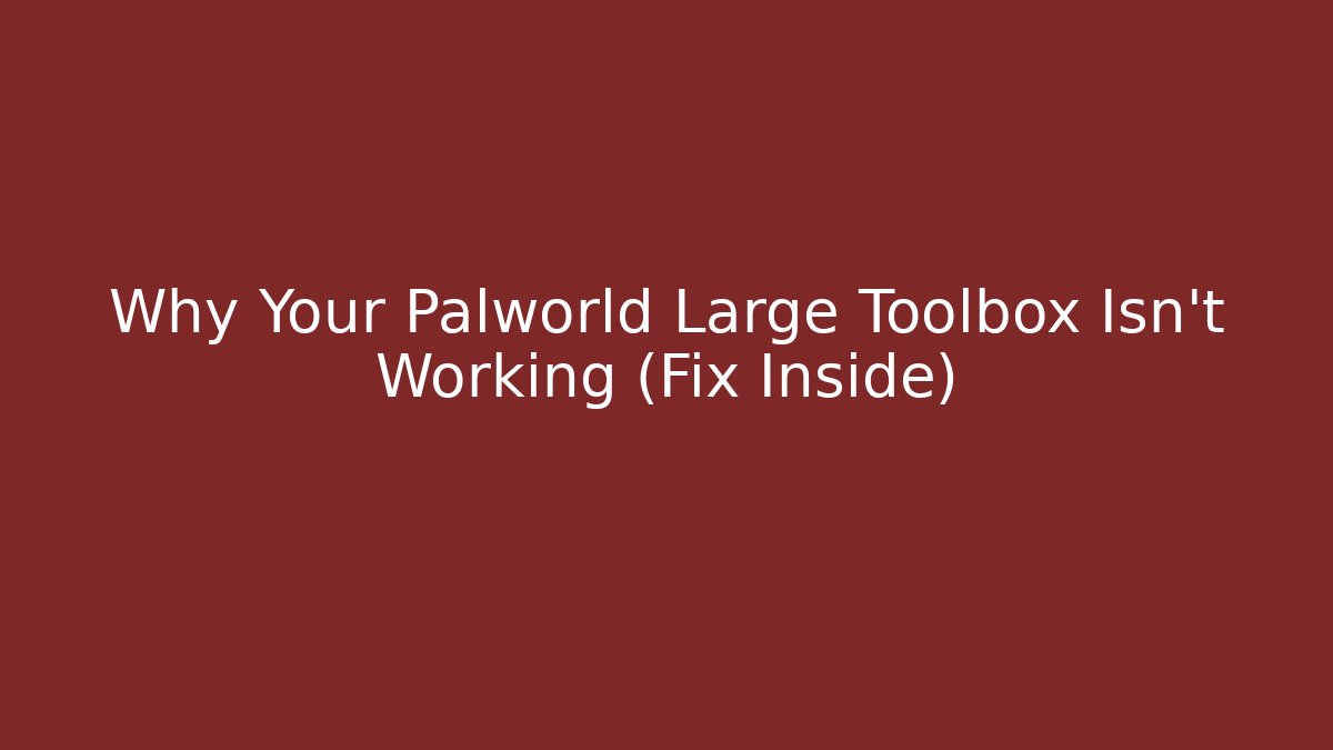 Why Your Palworld Large Toolbox Isn't Working (Fix Inside)