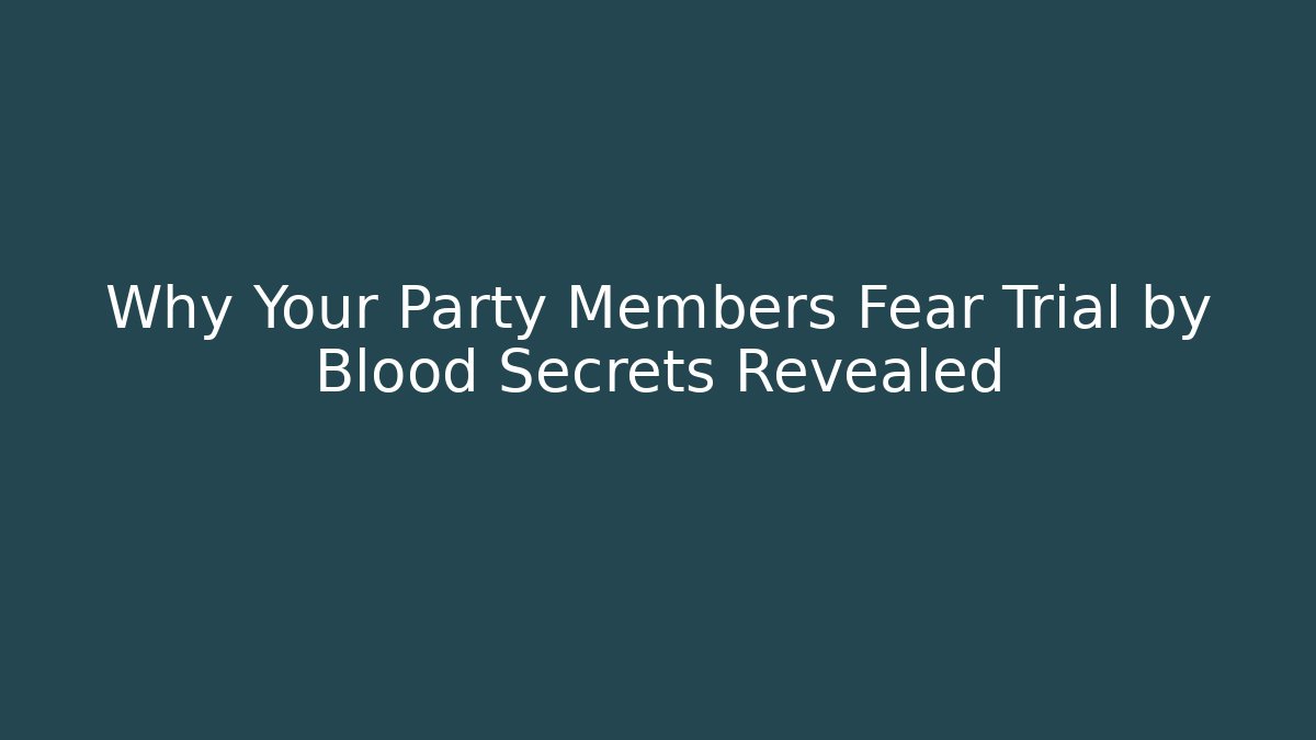 Why Your Party Members Fear Trial by Blood Secrets Revealed