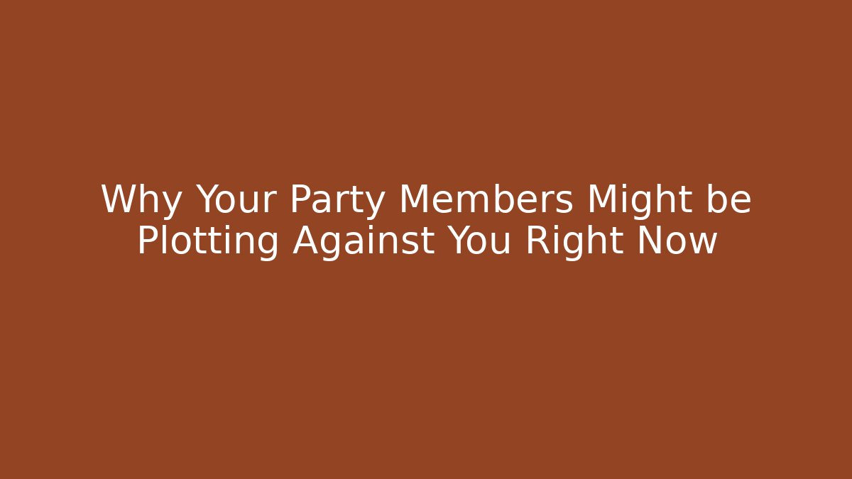 Why Your Party Members Might be Plotting Against You Right Now - Critter Realm