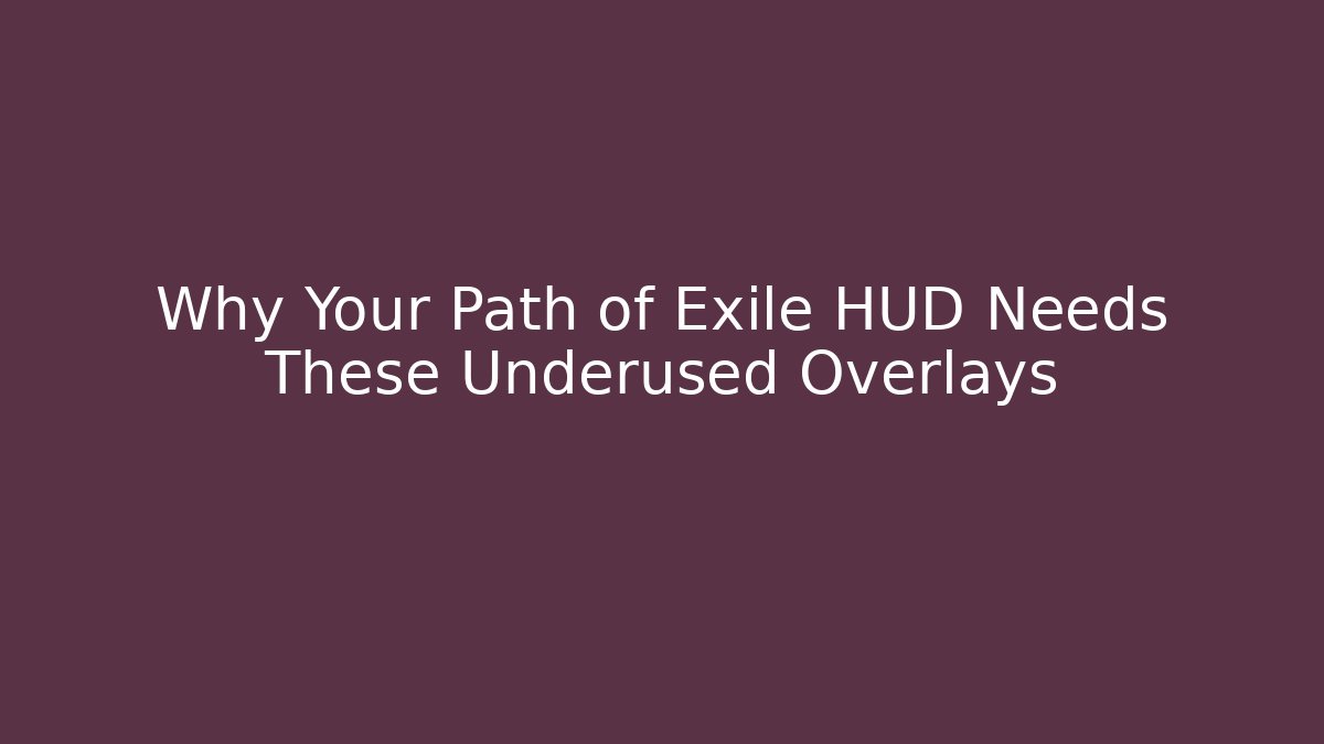 Why Your Path of Exile HUD Needs These Underused Overlays
