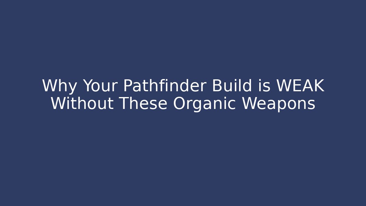 Why Your Pathfinder Build is WEAK Without These Organic Weapons - Critter Realm