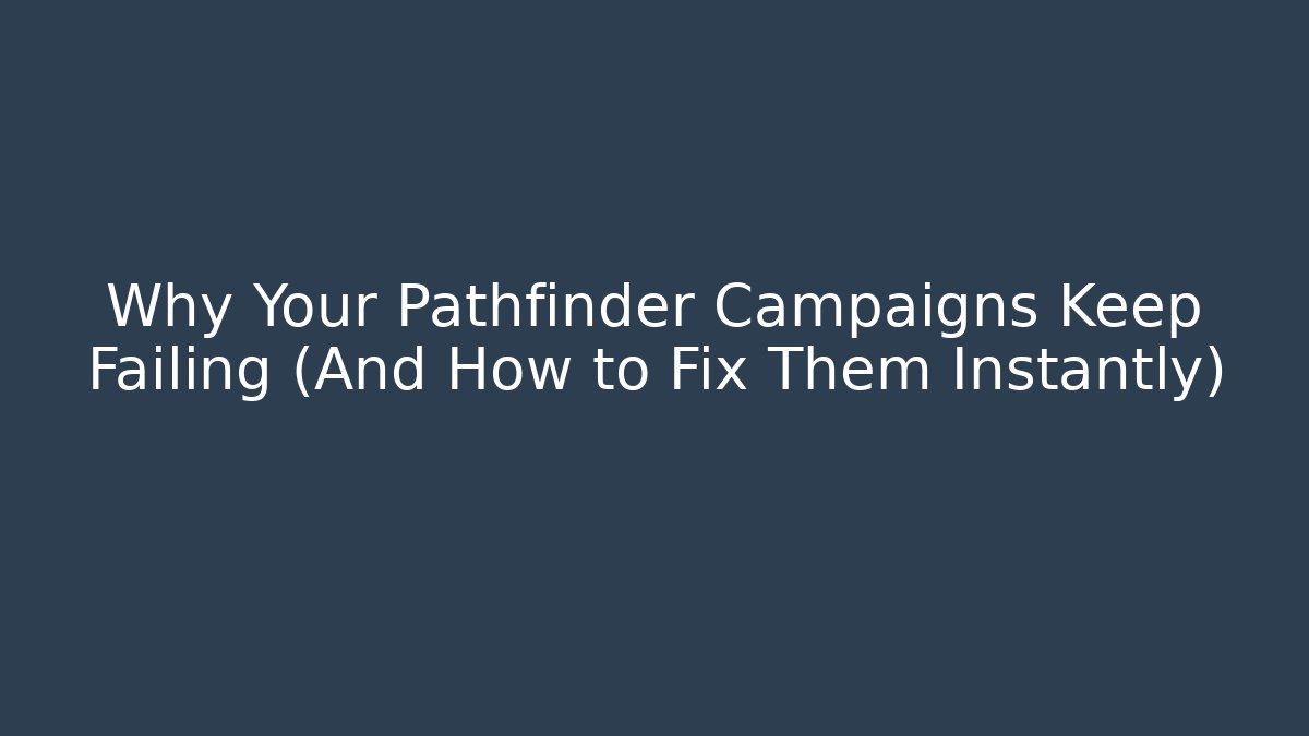 Why Your Pathfinder Campaigns Keep Failing (And How to Fix Them Instantly)