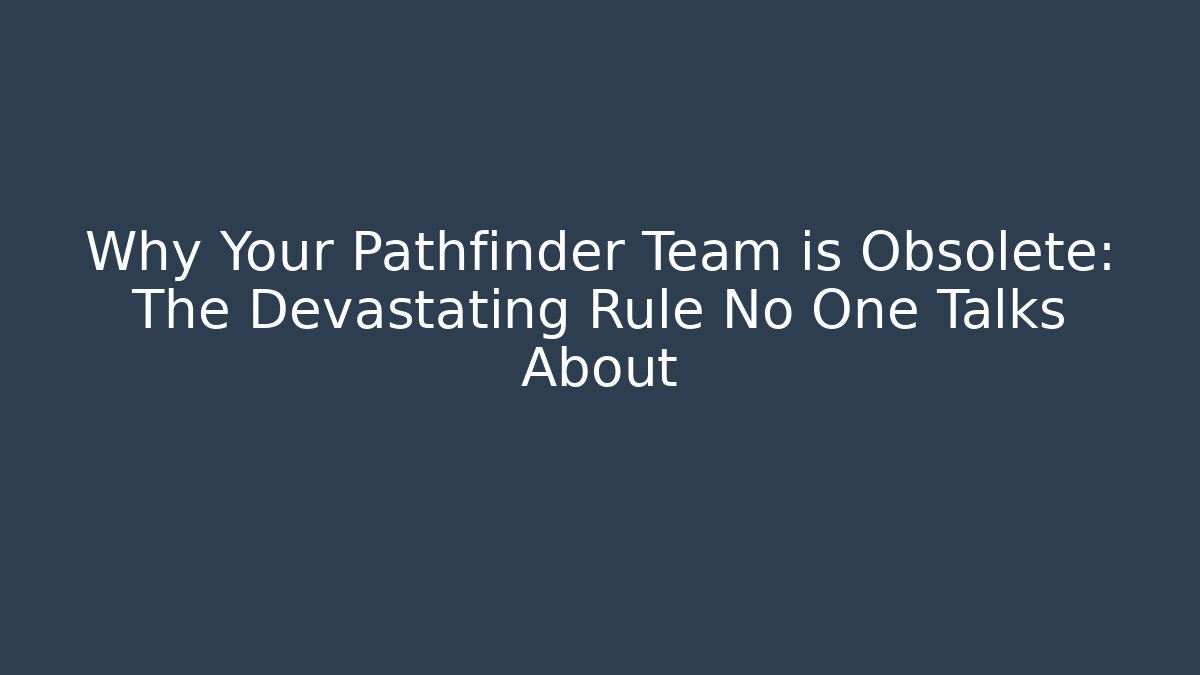 Why Your Pathfinder Team is Obsolete: The Devastating Rule No One Talks About