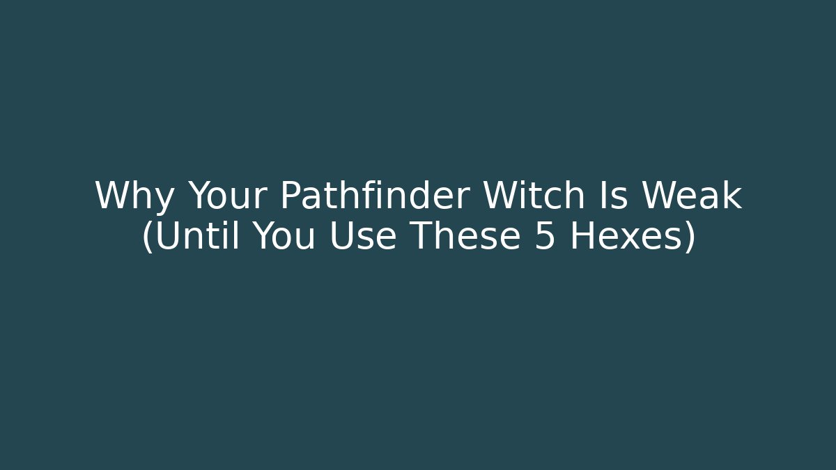Why Your Pathfinder Witch Is Weak (Until You Use These 5 Hexes) - Critter Realm