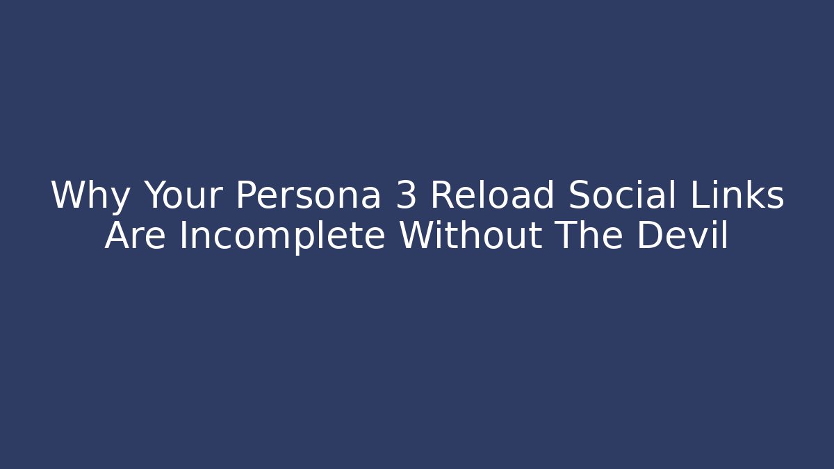 Why Your Persona 3 Reload Social Links Are Incomplete Without The Devil