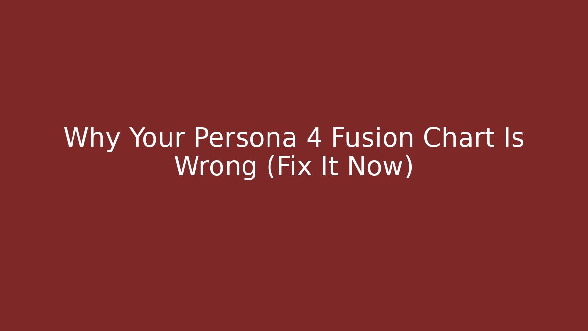 Why Your Persona 4 Fusion Chart Is Wrong (Fix It Now)