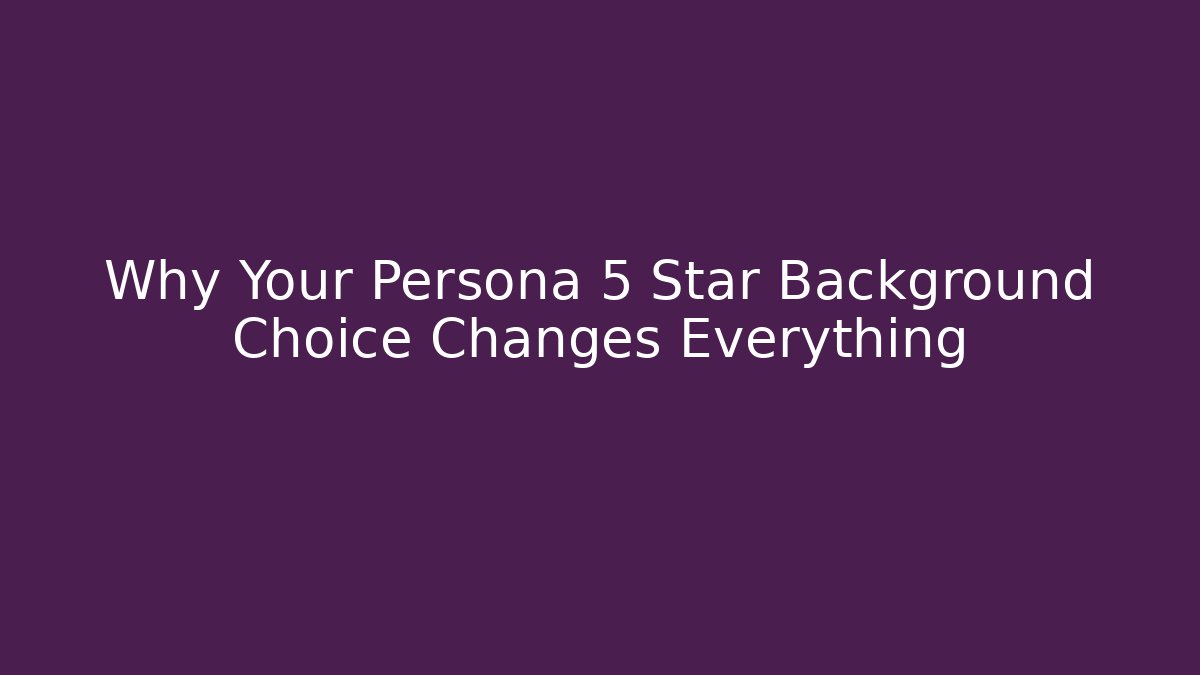 Why Your Persona 5 Star Background Choice Changes Everything - Critter Realm