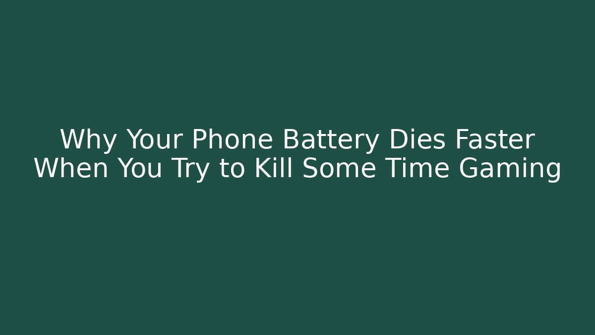 Why Your Phone Battery Dies Faster When You Try to Kill Some Time Gaming - Critter Realm